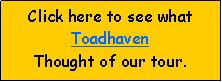 Text Box: Click here to see what 
Toadhaven 
Thought of our tour.
