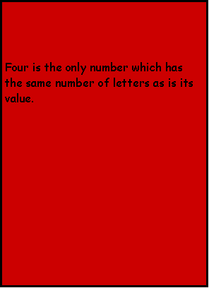 Text Box: Four is the only number which has the same number of letters as is its value.  