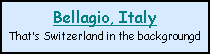Text Box: Bellagio, ItalyThats Switzerland in the backgroungd