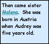 Text Box: Then came sister Malena.  She was born in Austria when Audrey was five years old.