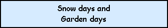 Text Box: Snow days and Garden days