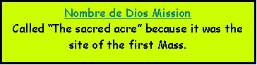 Text Box: Nombre de Dios MissionCalled The sacred acre because it was the site of the first Mass.