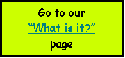 Text Box: Go to our What is it? page
