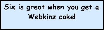 Text Box: Six is great when you get a Webkinz cake!