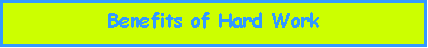 Text Box: Benefits of Hard Work
