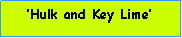 Text Box: Hulk and Key Lime