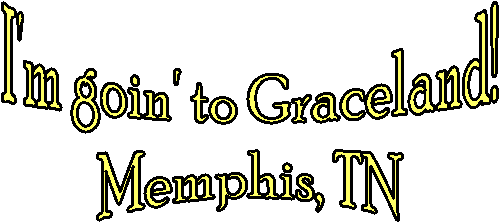 I'm goin' to Graceland!
Memphis, TN
