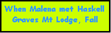 Text Box: When Malena met HaskellGraves Mt Lodge, Fall