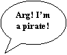 Oval Callout: Arg! Im a pirate!