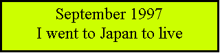 Text Box: September 1997I went to Japan to live