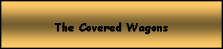 Text Box: The Covered Wagons