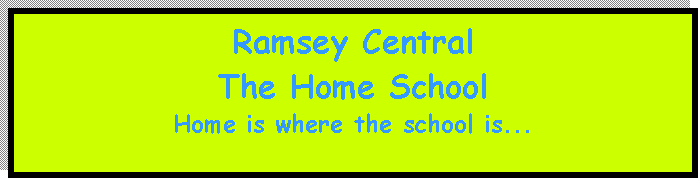 Text Box: Ramsey CentralThe Home SchoolHome is where the school is...