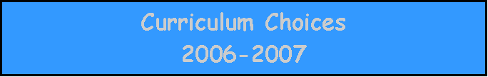 Text Box: Curriculum Choices 2006-2007 