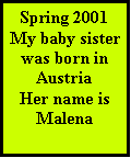 Text Box: Spring 2001My baby sister was born in AustriaHer name is Malena