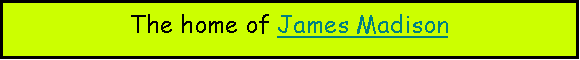 Text Box: The home of James Madison