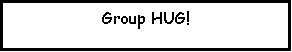 Text Box: Group HUG!
