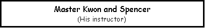 Text Box: Master Kwon and Spencer(His instructor)