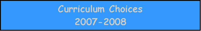 Text Box: Curriculum Choices 2007-2008 