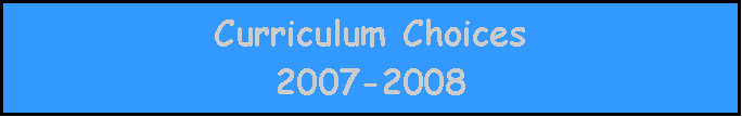 Text Box: Curriculum Choices 
2007-2008 
